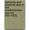 Admiralty And Maritime Laws in the Mediterranean Sea (Ca. 800-1050) by Khalilieh, Hassan Salih
