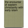 The Encounter of Eastern Christianity With Early Islam by Unknown