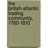 The British-atlantic Trading Community, 1760-1810 door Haggerty, Sheryllynne