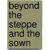 Beyond the Steppe And the Sown by Peterson, D. L.