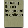 Reading the Old Testament in Antioch door Hill, Robert C.
