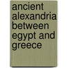 Ancient Alexandria Between Egypt And Greece door Onbekend