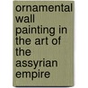 Ornamental Wall Painting In The Art Of The Assyrian Empire by Albenda, Pauline