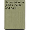 The Missions Of James, Peter, And Paul door Onbekend