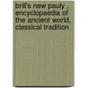 Brill's New Pauly , Encyclopaedia of the Ancient World, Classical Tradition by Unknown