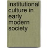 Institutional Culture in Early Modern Society door Onbekend