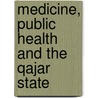 Medicine, Public Health And The Qajar State by Ebrahimnejad, Hormoz