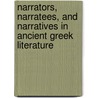 Narrators, Narratees, And Narratives In Ancient Greek Literature by Unknown