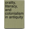 Orality, Literacy, and Colonialism in Antiquity by Unknown