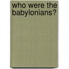 Who Were The Babylonians? door Arnold, Bill T.