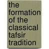 The Formation of the Classical Tafsir Tradition door Saleh, Walid A.