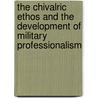 The Chivalric Ethos and the Development of Military Professionalism door Onbekend