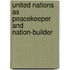 United Nations As Peacekeeper And Nation-builder