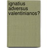 Ignatius adversus Valentinianos? door T. Lechner