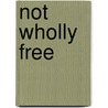 Not Wholly Free by Zelnick-abramovitz, Rachel