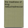 The madness of King Nebuchadnezzar door M. Henze