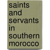 Saints and servants in Southern Morocco door Remco Ensel