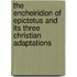 The Encheiridion of Epictetus and its three Christian adaptations