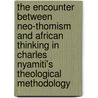 The encounter between Neo-Thomism and African thinking in Charles Nyamiti's theological methodology door M. Vahakangas