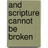 And scripture cannot be broken