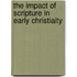 The impact of scripture in Early Christiaity