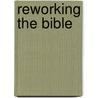 Reworking the Bible door Esther G. Chazon