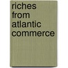 Riches from Atlantic Commerce by Unknown