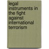 Legal Instruments in the Fight Against International Terrorism by Cyrille Fijnaut