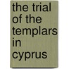 The trial of the Templars in Cyprus door A. Gilmour-Bryson