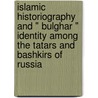 Islamic historiography and " Bulghar " identity among the Tatars and Bashkirs of Russia door A.J. Frank