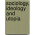 Sociology, ideology and Utopia