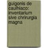 Guigonis de Caulhiaco: Inventarium sive Chrirurgia Magna
