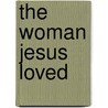 The woman Jesus loved by A. Marjanen