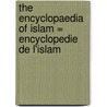 The Encyclopaedia of Islam = Encyclopedie de l'Islam by Unknown