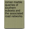 Roman marble quarries of southern Euboeia and the associated road networks by D. Vanhove