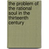 The problem of the rational soul in the thirteenth century door R.C. Dales