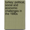 Turkey: political, social and economic challenges in the 1990s by Unknown