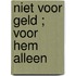 Niet voor geld ; Voor hem alleen