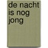De nacht is nog jong