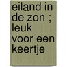 Eiland in de zon ; Leuk voor een keertje door J. Hohl