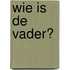 Wie is de vader?