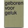 Geboren voor geluk by J. Mikels