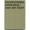 Hartstochtelijke ontmoeting ; Voor een nacht by S. Steen