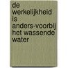 De werkelijkheid is anders-Voorbij het wassende water door J. Dingwell