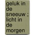 Geluk in de sneeuw ; Licht in de morgen