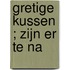 Gretige kussen ; Zijn er te na