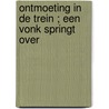 Ontmoeting in de trein ; Een vonk springt over by Rebecca Winters