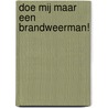 Doe mij maar een brandweerman! door A. Papa