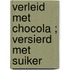 Verleid met chocola ; Versierd met suiker