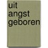 Uit angst geboren